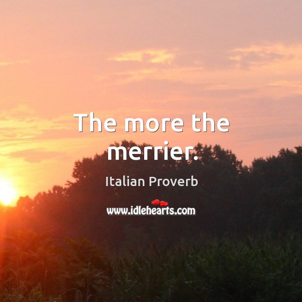 The more the merrier. Italian Proverbs Image