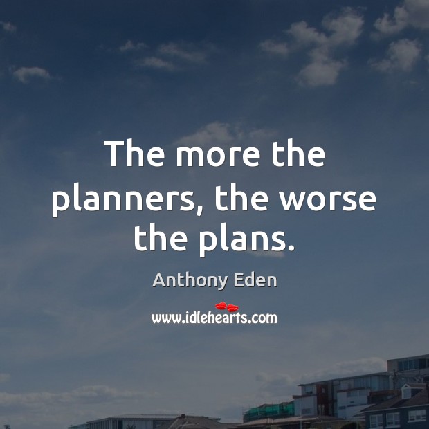 The more the planners, the worse the plans. Image