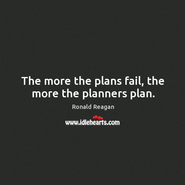 The more the plans fail, the more the planners plan. Image