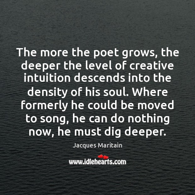 The more the poet grows, the deeper the level of creative intuition Jacques Maritain Picture Quote