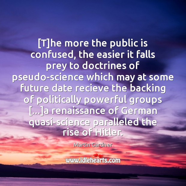 [T]he more the public is confused, the easier it falls prey Martin Gardner Picture Quote