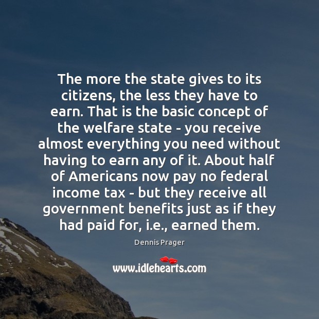 The more the state gives to its citizens, the less they have Dennis Prager Picture Quote