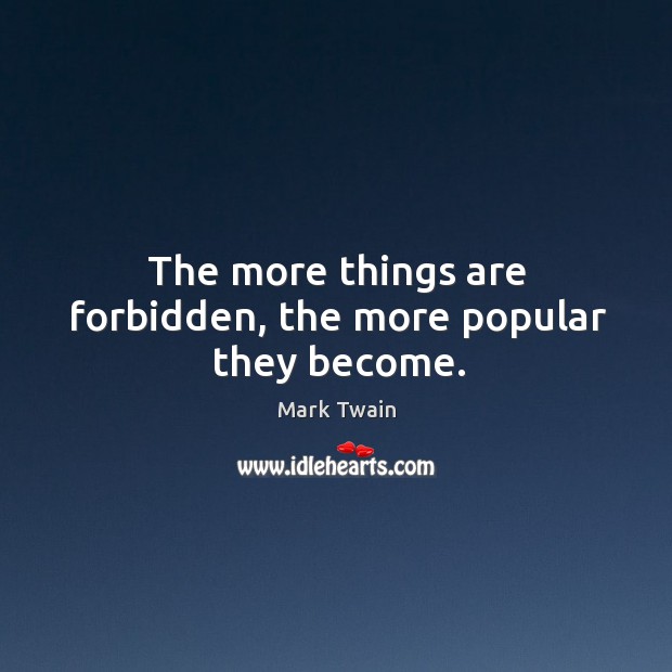 The more things are forbidden, the more popular they become. Mark Twain Picture Quote