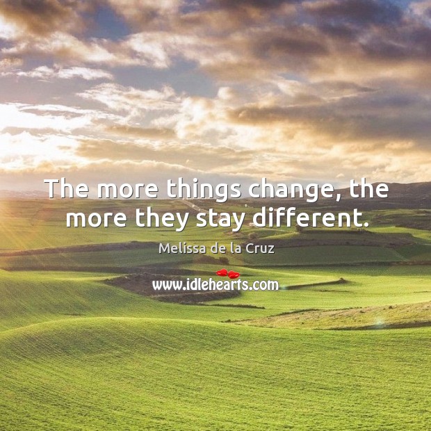 The more things change, the more they stay different. Melissa de la Cruz Picture Quote