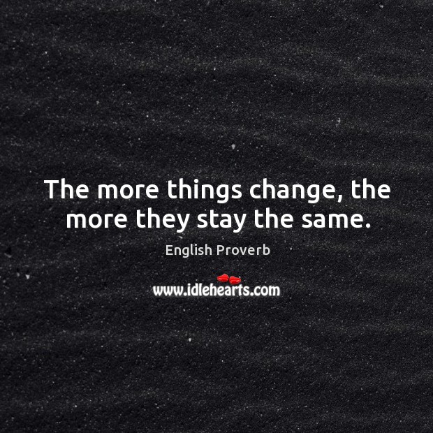 The more things change, the more they stay the same. English Proverbs Image