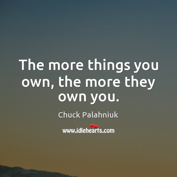The more things you own, the more they own you. Chuck Palahniuk Picture Quote