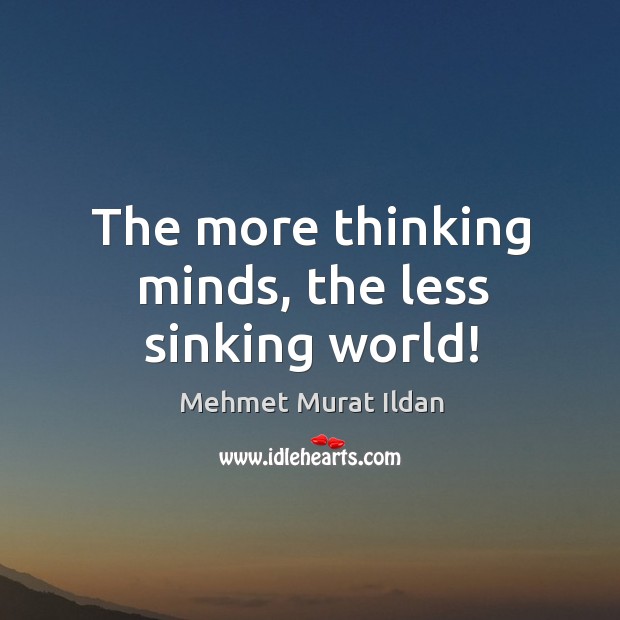 The more thinking minds, the less sinking world! Image