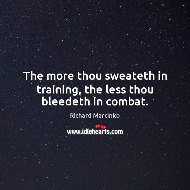 The more thou sweateth in training, the less thou bleedeth in combat. Richard Marcinko Picture Quote