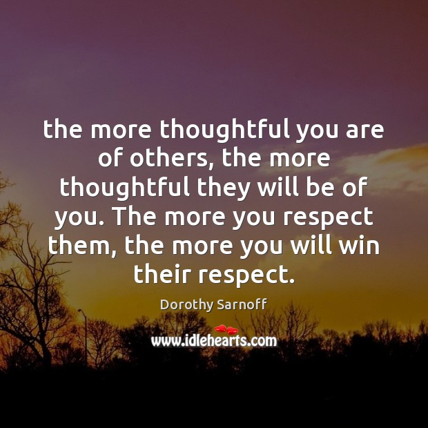 The more thoughtful you are of others, the more thoughtful they will Dorothy Sarnoff Picture Quote