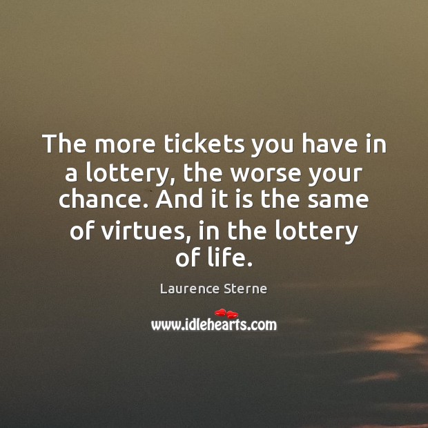 The more tickets you have in a lottery, the worse your chance. Laurence Sterne Picture Quote