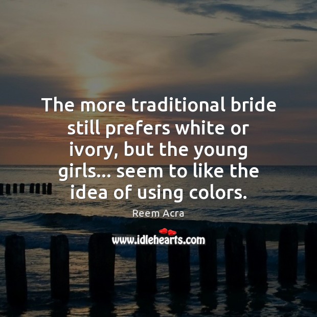 The more traditional bride still prefers white or ivory, but the young Reem Acra Picture Quote