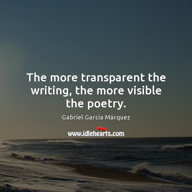 The more transparent the writing, the more visible the poetry. Gabriel García Márquez Picture Quote