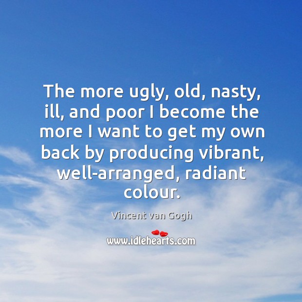 The more ugly, old, nasty, ill, and poor I become the more Image