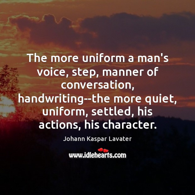 The more uniform a man’s voice, step, manner of conversation, handwriting–the more Johann Kaspar Lavater Picture Quote