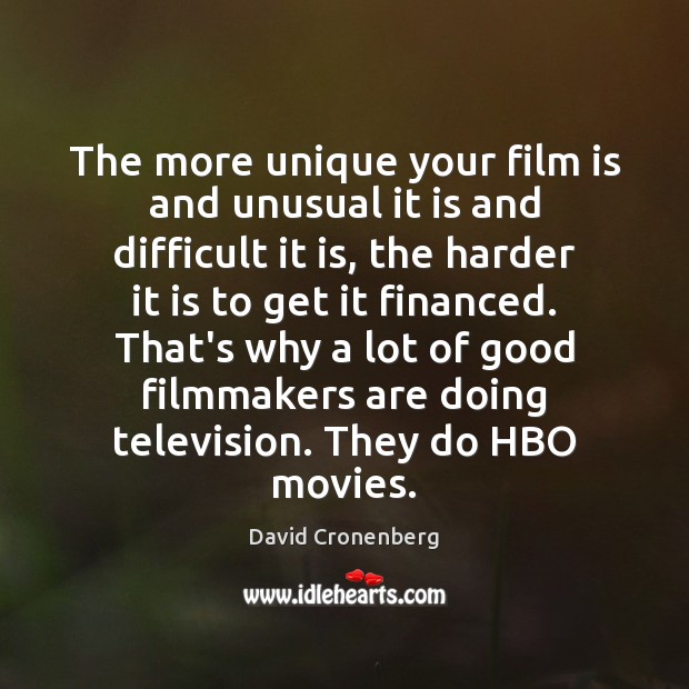 The more unique your film is and unusual it is and difficult David Cronenberg Picture Quote