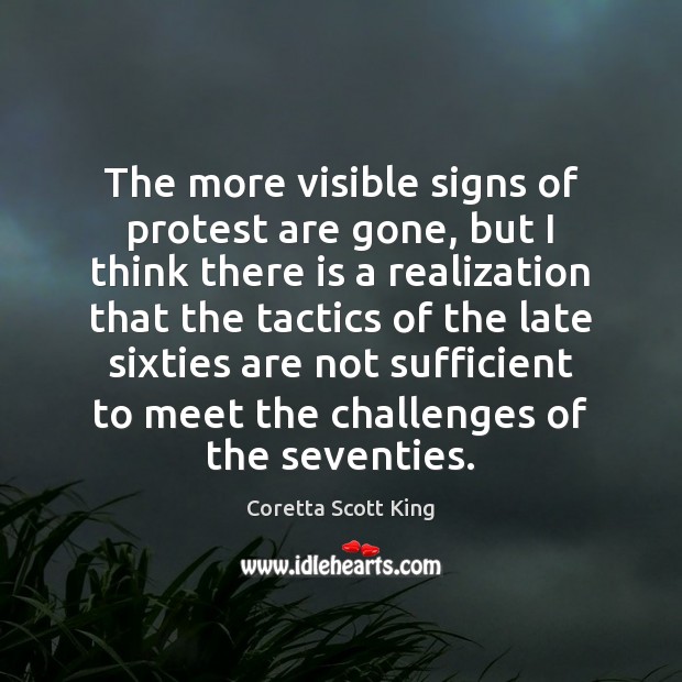 The more visible signs of protest are gone, but I think there Coretta Scott King Picture Quote