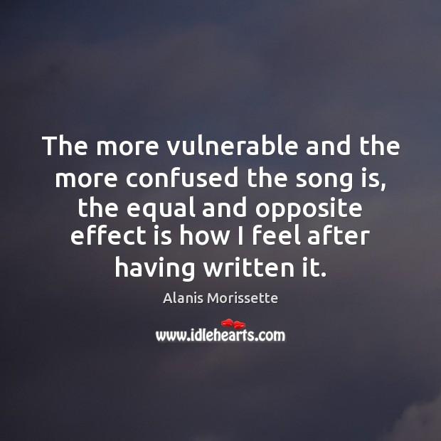 The more vulnerable and the more confused the song is, the equal Alanis Morissette Picture Quote