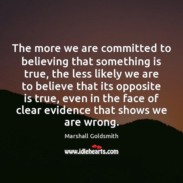 The more we are committed to believing that something is true, the Image