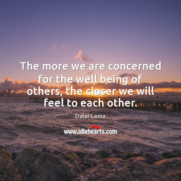 The more we are concerned for the well being of others, the Dalai Lama Picture Quote