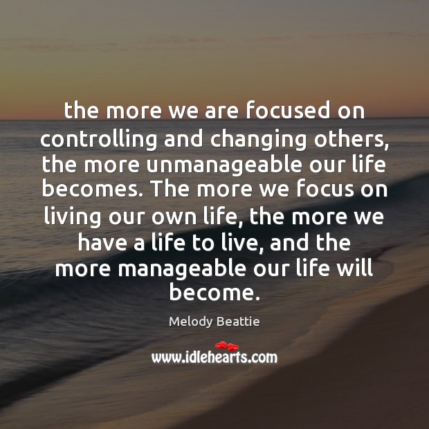 The more we are focused on controlling and changing others, the more Melody Beattie Picture Quote