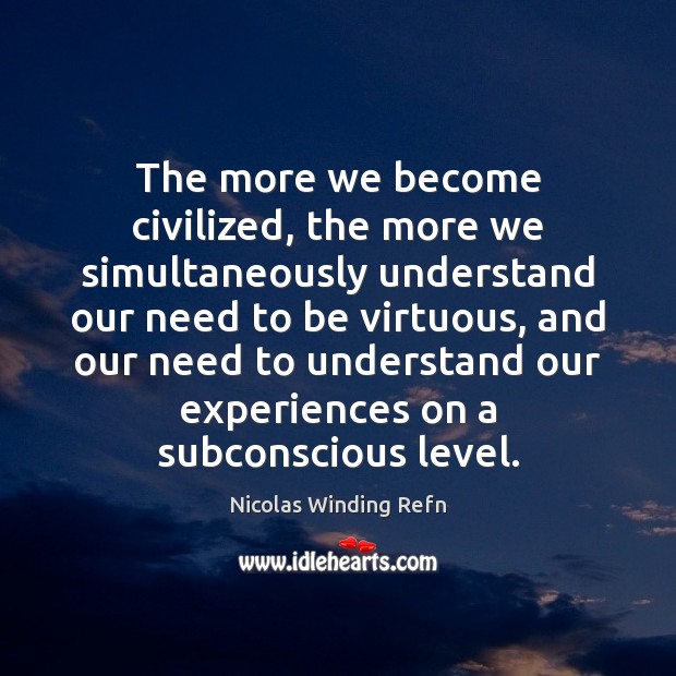 The more we become civilized, the more we simultaneously understand our need Image