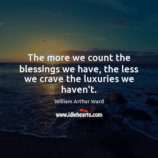 The more we count the blessings we have, the less we crave the luxuries we haven’t. Image