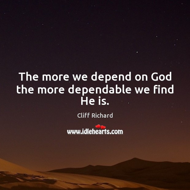 The more we depend on God the more dependable we find He is. Cliff Richard Picture Quote