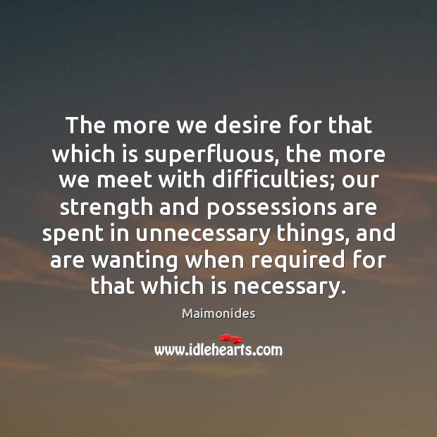 The more we desire for that which is superfluous, the more we Maimonides Picture Quote