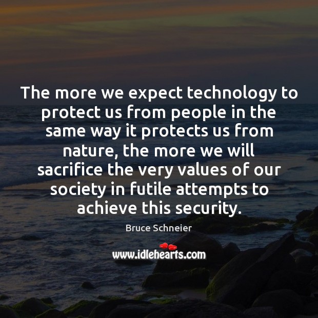 The more we expect technology to protect us from people in the Bruce Schneier Picture Quote