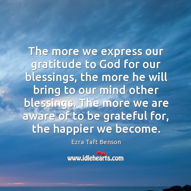 The more we express our gratitude to God for our blessings, the Be Grateful Quotes Image