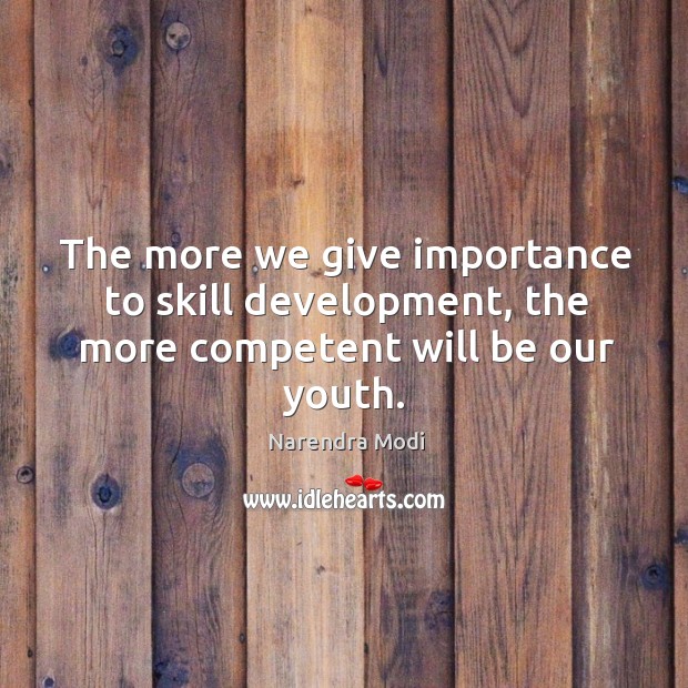 The more we give importance to skill development, the more competent will be our youth. Skill Development Quotes Image