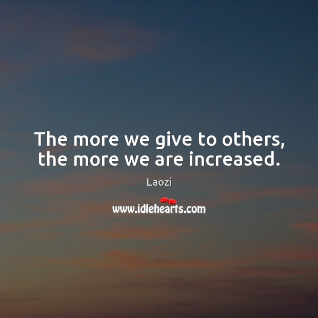 The more we give to others, the more we are increased. Image