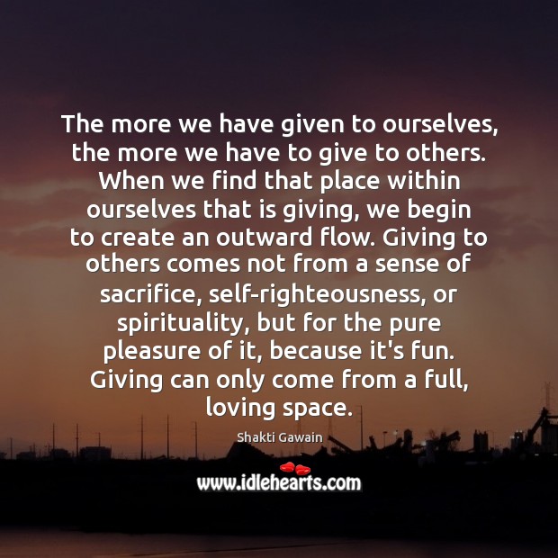 The more we have given to ourselves, the more we have to Shakti Gawain Picture Quote