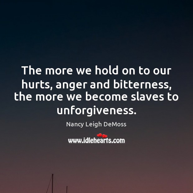 The more we hold on to our hurts, anger and bitterness, the Nancy Leigh DeMoss Picture Quote