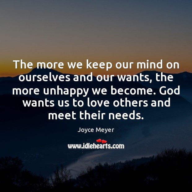 The more we keep our mind on ourselves and our wants, the Joyce Meyer Picture Quote