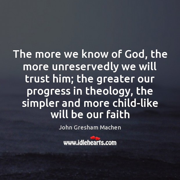 The more we know of God, the more unreservedly we will trust John Gresham Machen Picture Quote