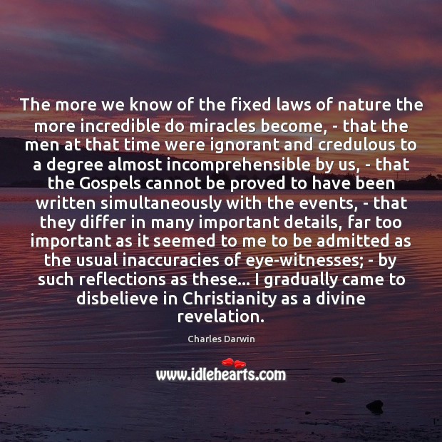 The more we know of the fixed laws of nature the more Charles Darwin Picture Quote