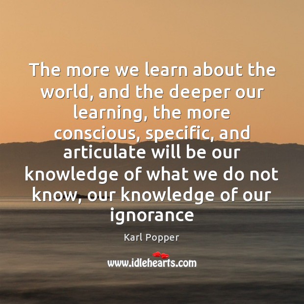 The more we learn about the world, and the deeper our learning, Image