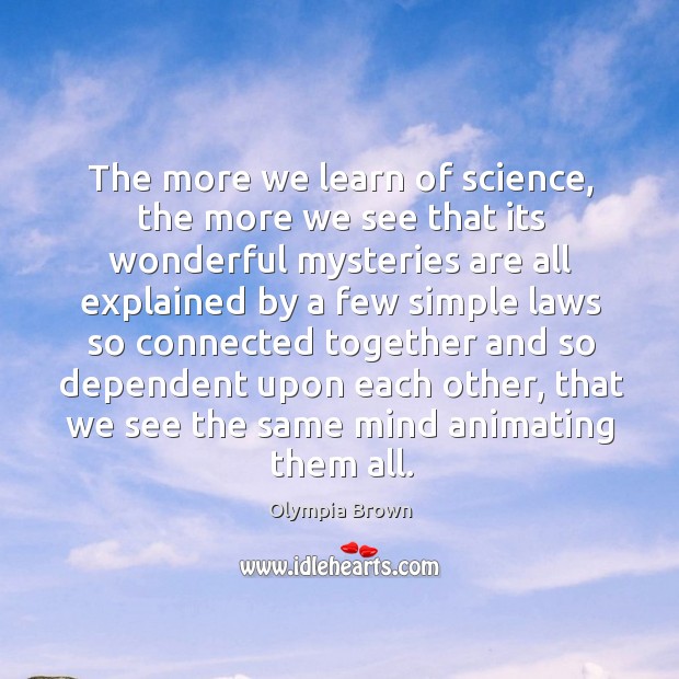 The more we learn of science, the more we see that its wonderful mysteries are all explained by a Image