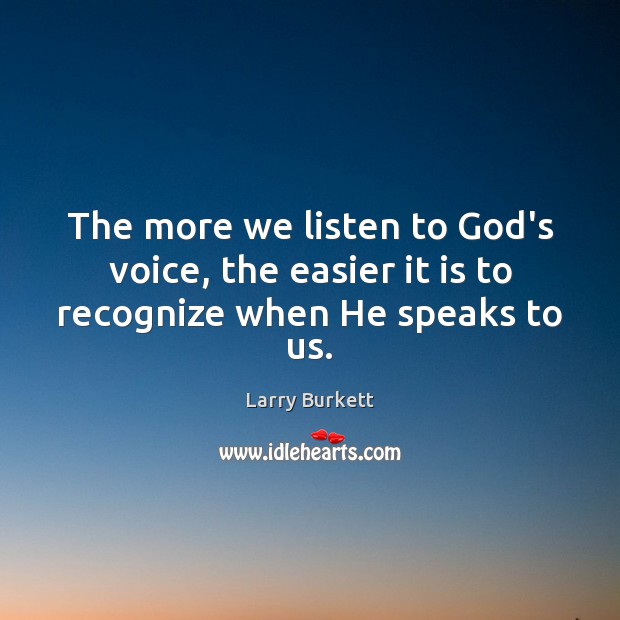 The more we listen to God’s voice, the easier it is to recognize when He speaks to us. Larry Burkett Picture Quote