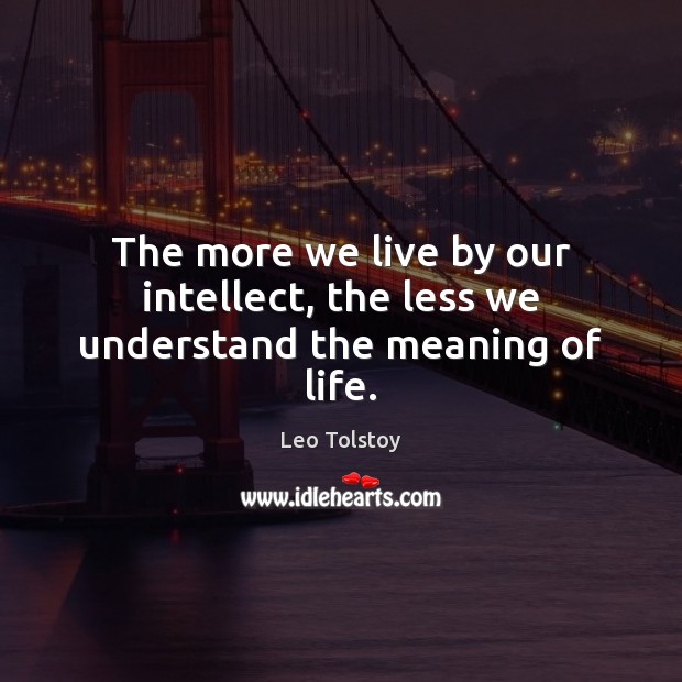 The more we live by our intellect, the less we understand the meaning of life. Image