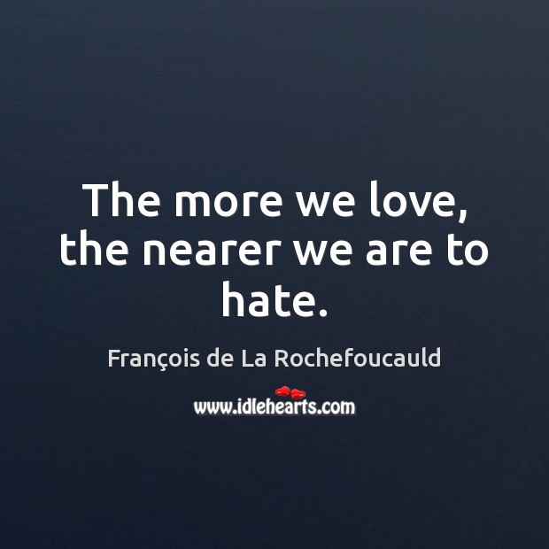 The more we love, the nearer we are to hate. Image