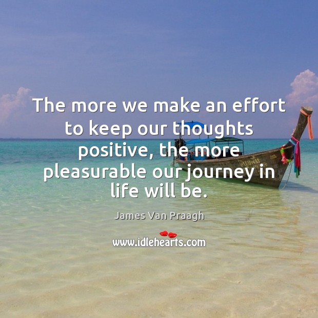The more we make an effort to keep our thoughts positive, the James Van Praagh Picture Quote