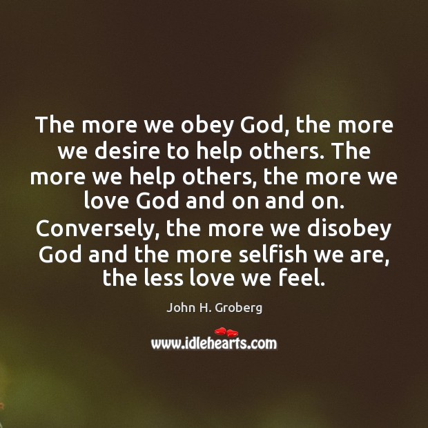 The more we obey God, the more we desire to help others. John H. Groberg Picture Quote