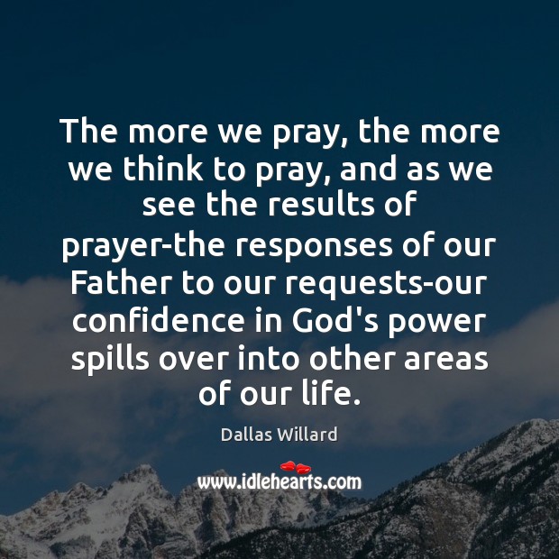 The more we pray, the more we think to pray, and as Image