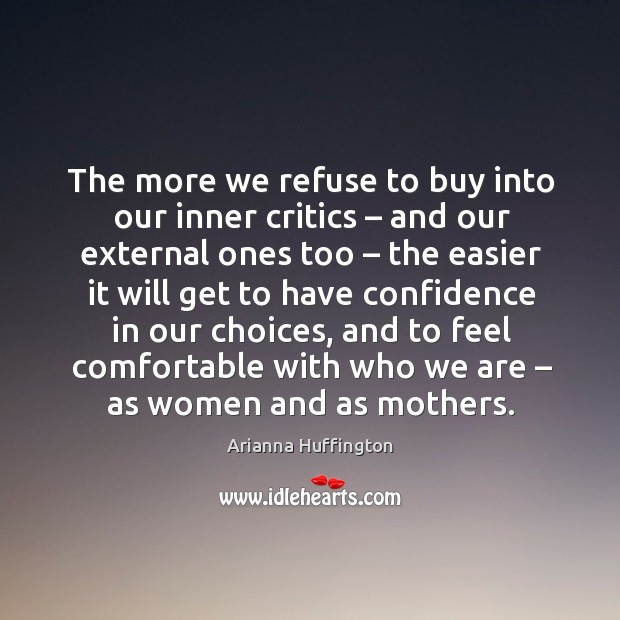 The more we refuse to buy into our inner critics – and our external ones too Arianna Huffington Picture Quote