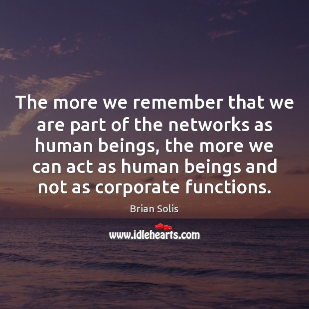 The more we remember that we are part of the networks as Brian Solis Picture Quote