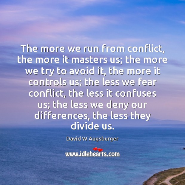 The more we run from conflict, the more it masters us; the David W Augsburger Picture Quote
