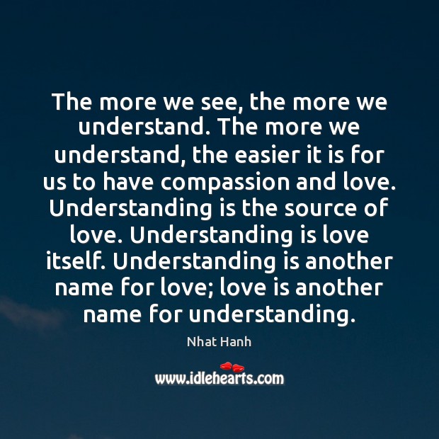 The more we see, the more we understand. The more we understand, Nhat Hanh Picture Quote