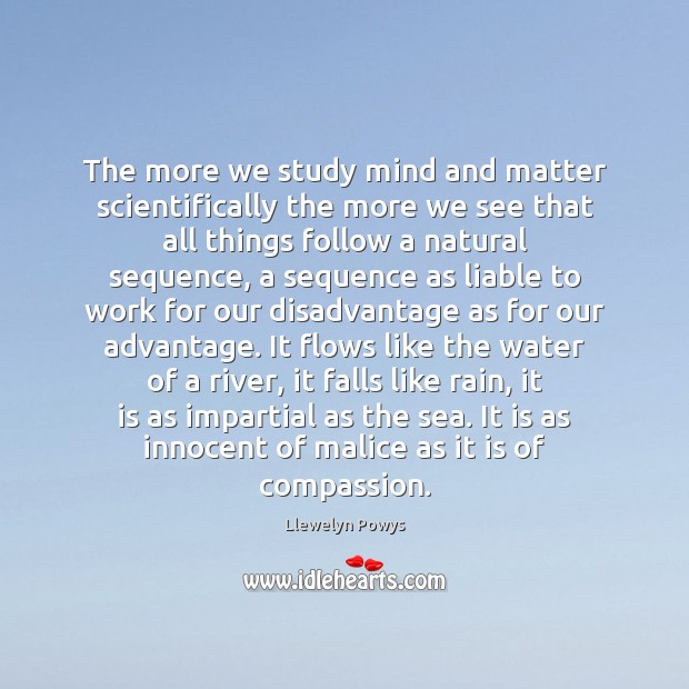 The more we study mind and matter scientifically the more we see Llewelyn Powys Picture Quote